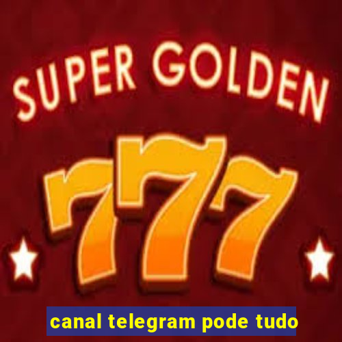 canal telegram pode tudo